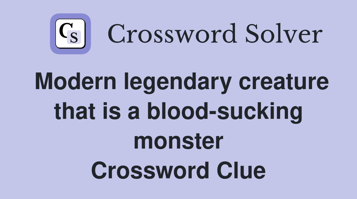 Modern legendary creature that is a blood-sucking monster Crossword Clue