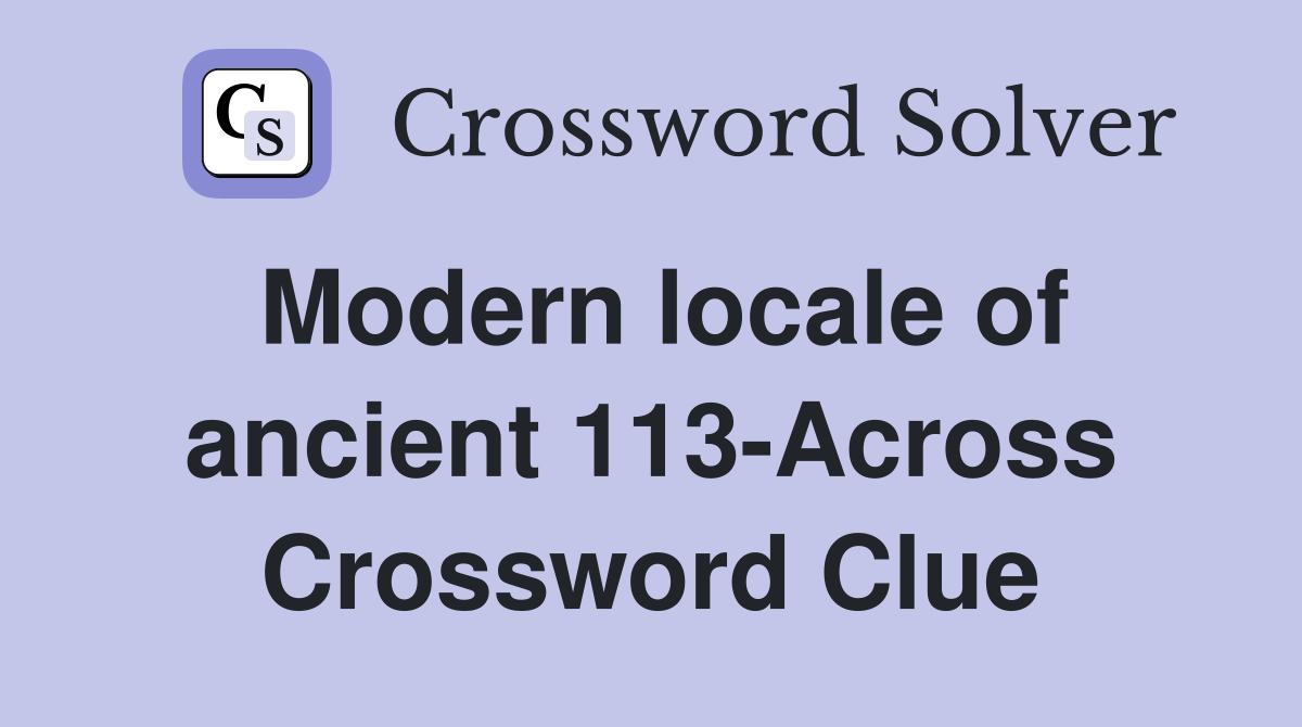 Modern locale of ancient 113-Across Crossword Clue