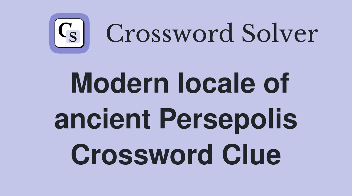 Modern locale of ancient Persepolis Crossword Clue