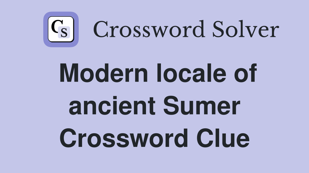 Modern locale of ancient Sumer Crossword Clue