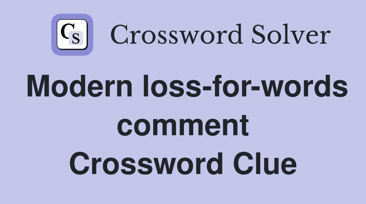 Modern loss-for-words comment Crossword Clue