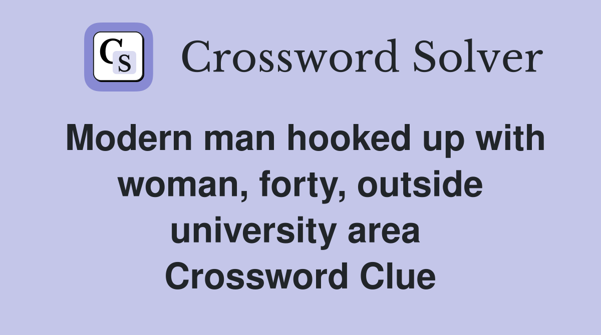 Modern man hooked up with woman, forty, outside university area  Crossword Clue