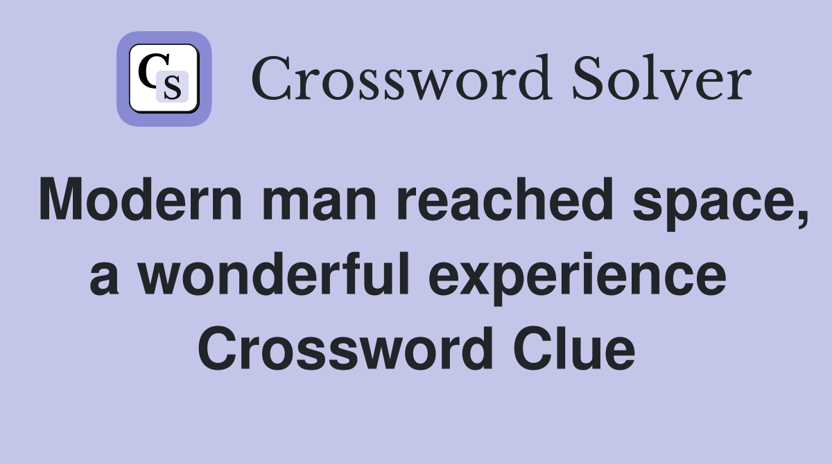 Modern man reached space, a wonderful experience  Crossword Clue