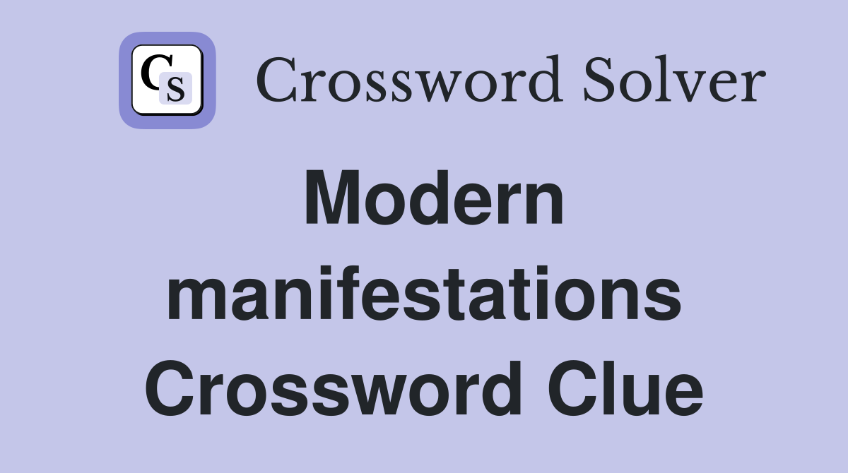 Modern manifestations Crossword Clue
