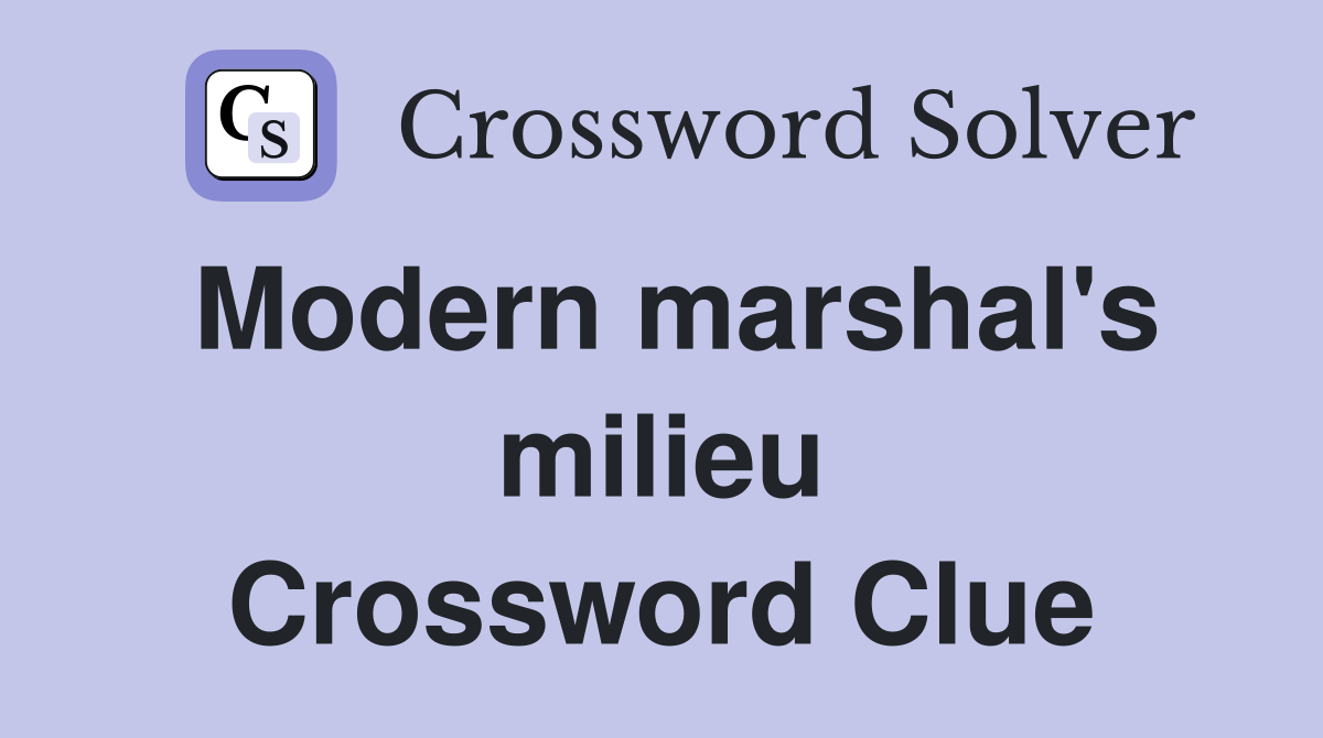 Modern marshal's milieu Crossword Clue
