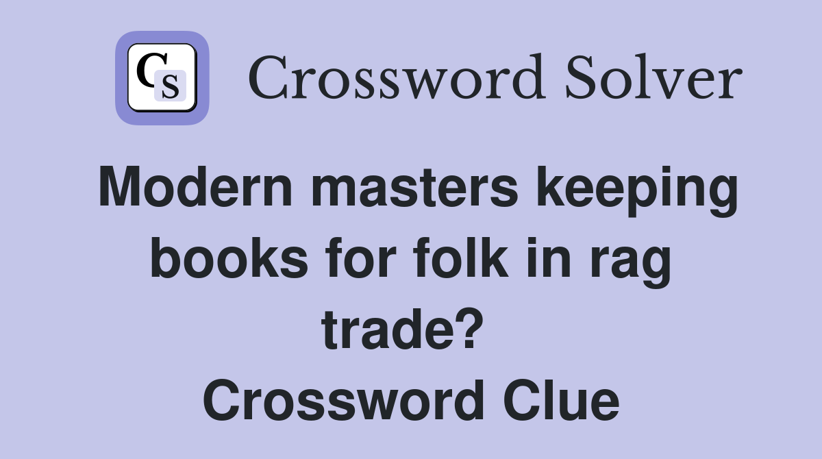 Modern masters keeping books for folk in rag trade?  Crossword Clue