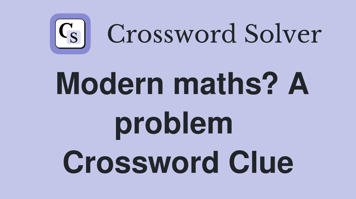 Modern maths? A problem  Crossword Clue