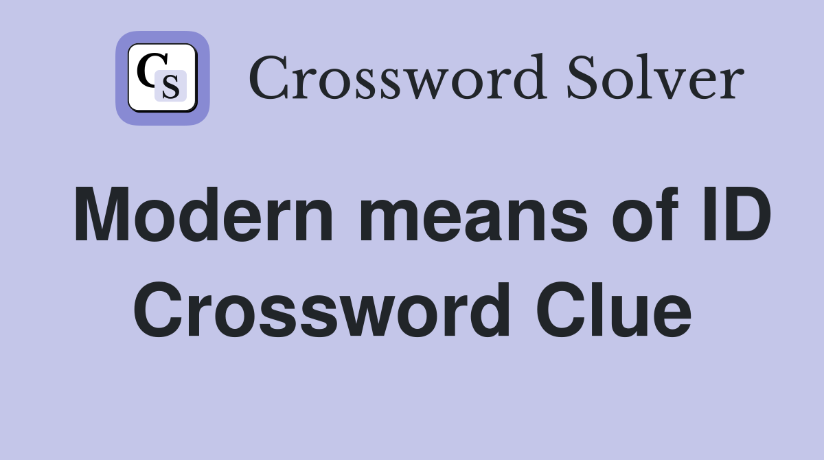 Modern means of ID Crossword Clue