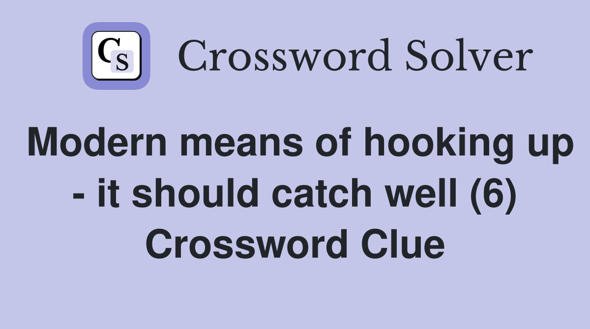 Modern means of hooking up - it should catch well (6) Crossword Clue