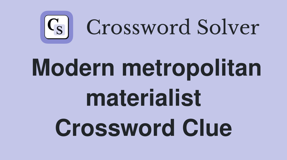 Modern metropolitan materialist Crossword Clue