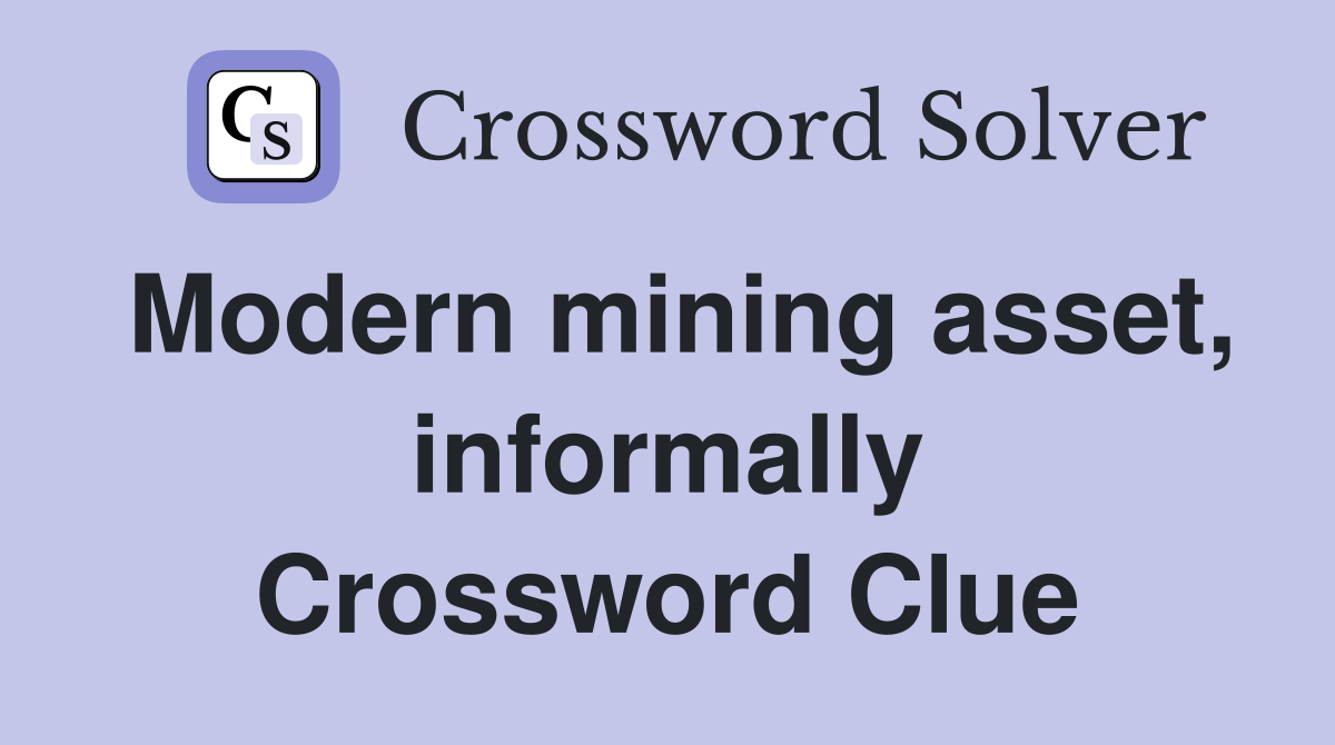 Modern mining asset, informally Crossword Clue