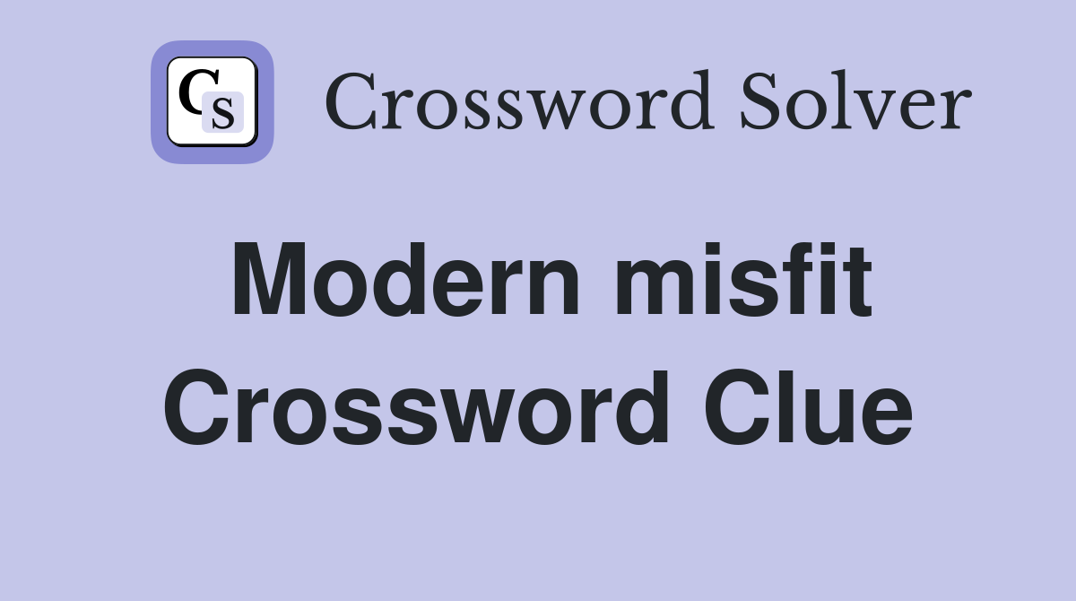 Modern misfit Crossword Clue