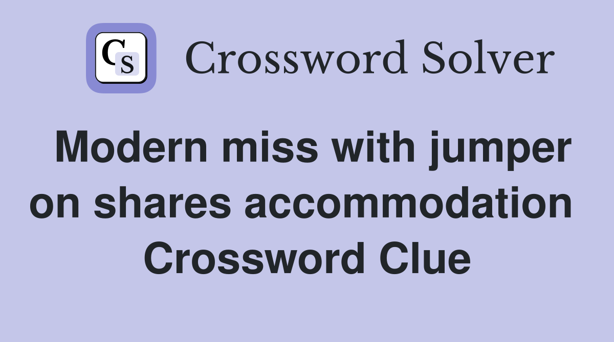 Modern miss with jumper on shares accommodation  Crossword Clue