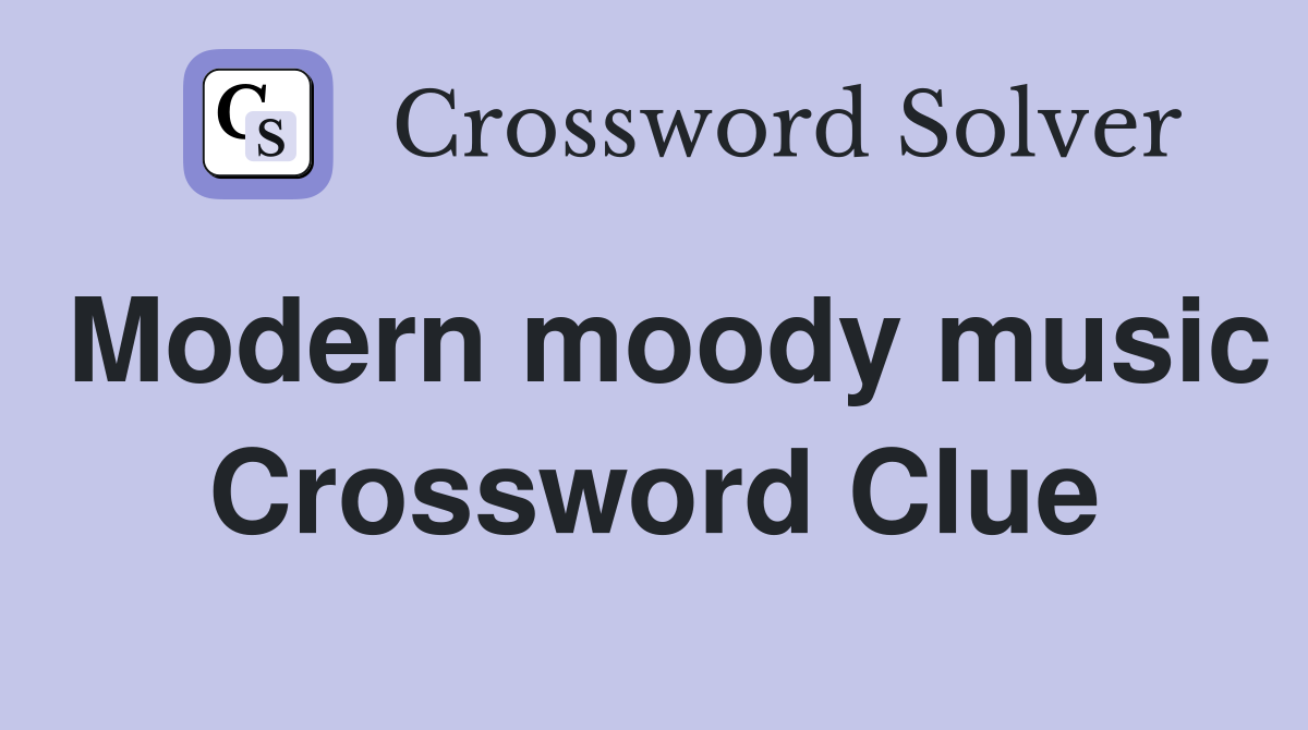 Modern moody music Crossword Clue
