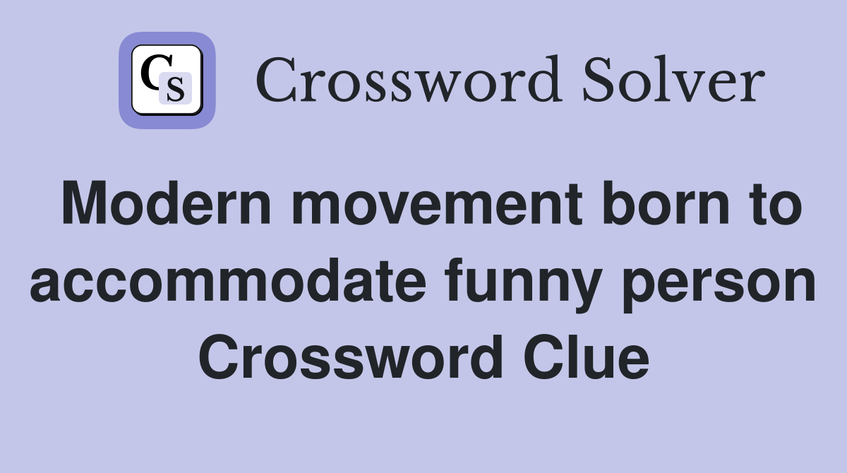 Modern movement born to accommodate funny person Crossword Clue