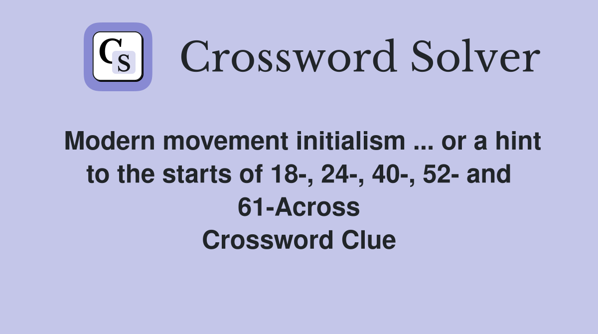 Modern movement initialism ... or a hint to the starts of 18-, 24-, 40-, 52- and 61-Across Crossword Clue