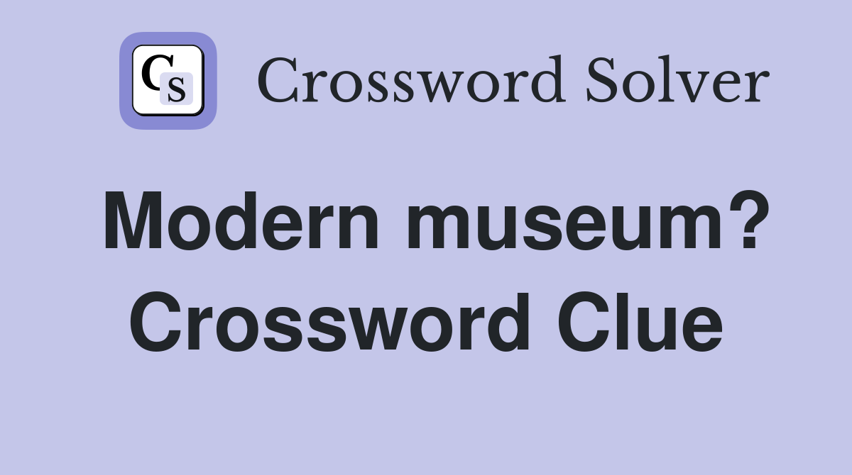 Modern museum? Crossword Clue