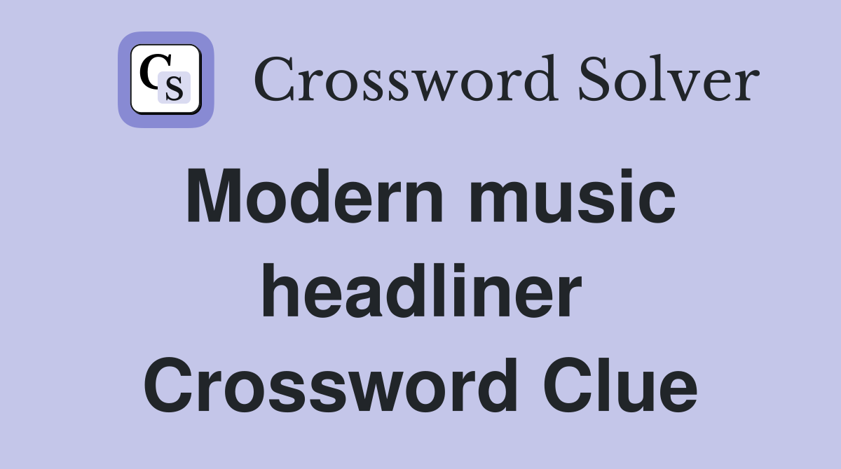 Modern music headliner Crossword Clue