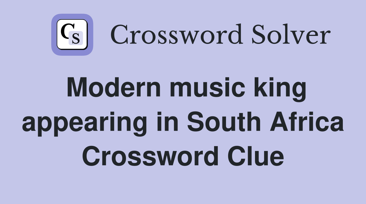Modern music king appearing in South Africa Crossword Clue