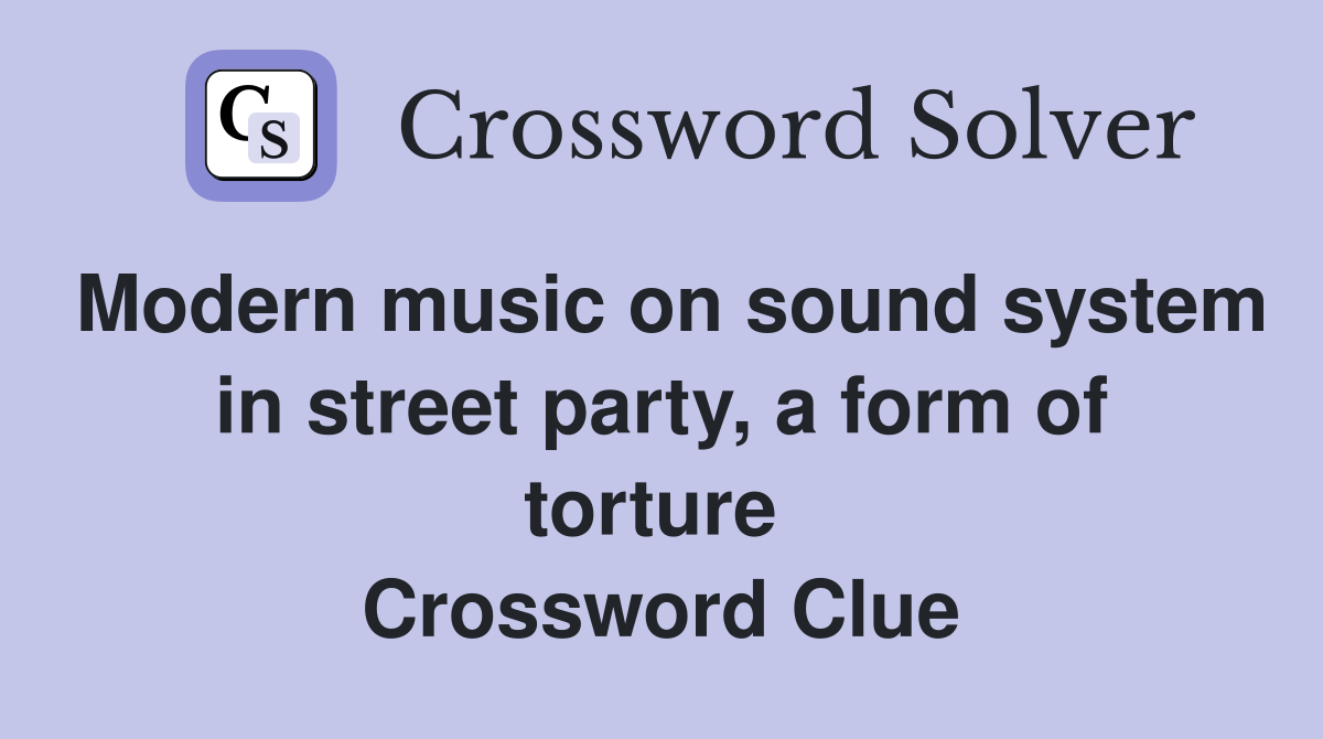 Modern music on sound system in street party, a form of torture  Crossword Clue
