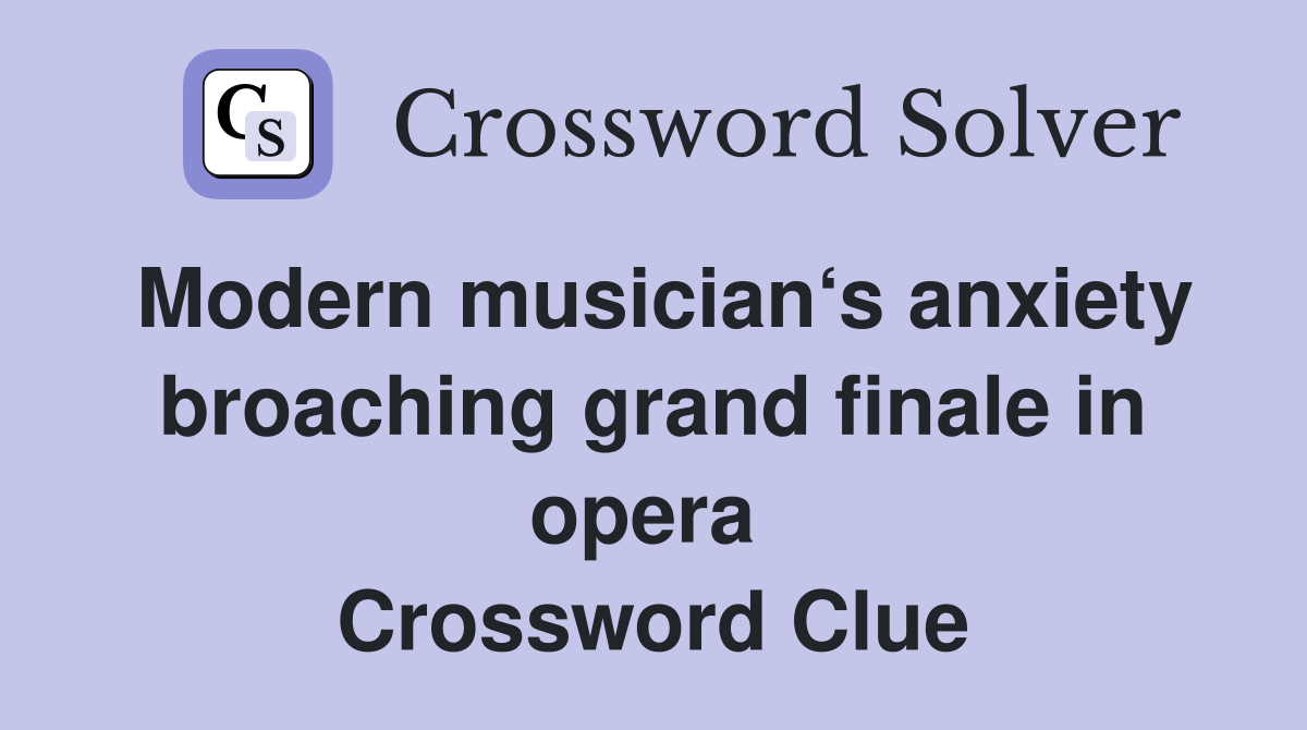 Modern musician‘s anxiety broaching grand finale in opera  Crossword Clue