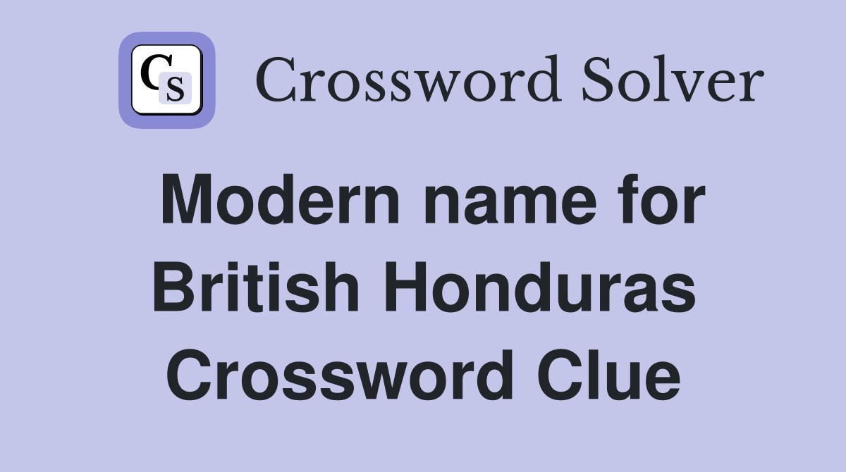 Modern name for British Honduras Crossword Clue
