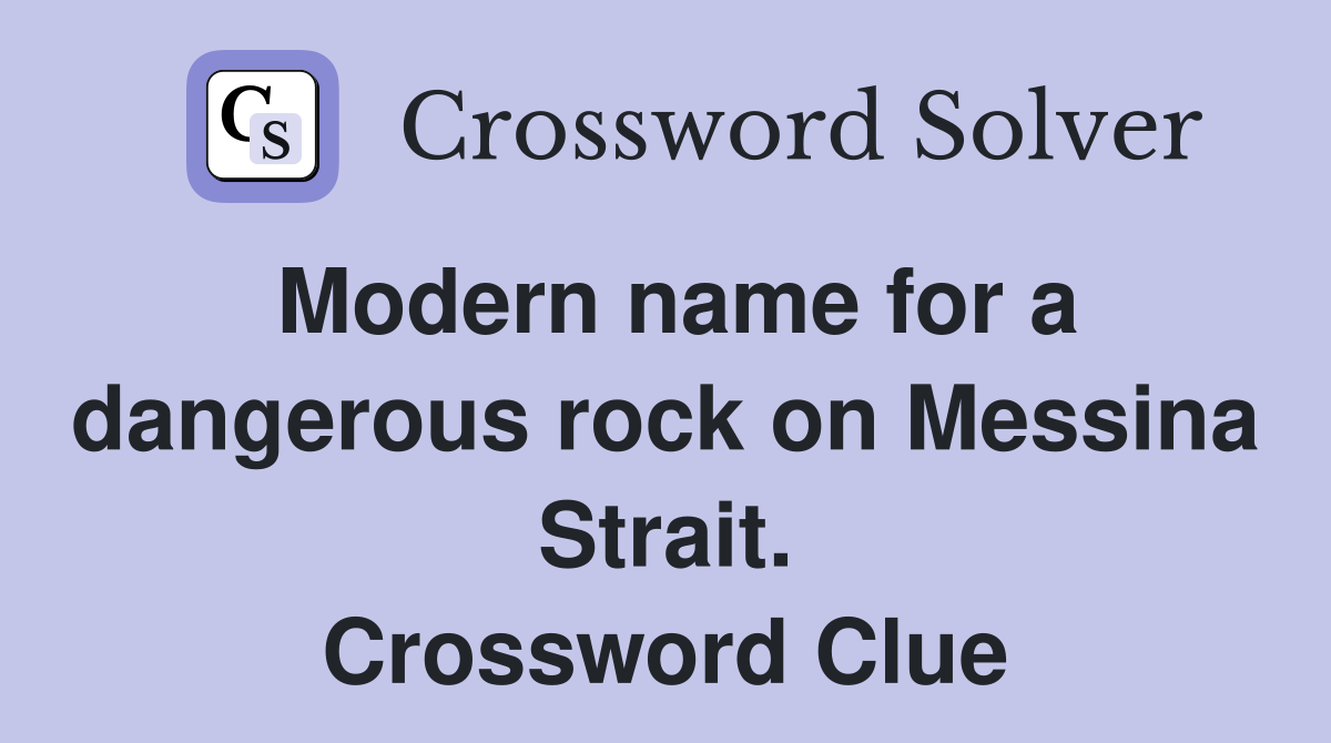 Modern name for a dangerous rock on Messina Strait. Crossword Clue