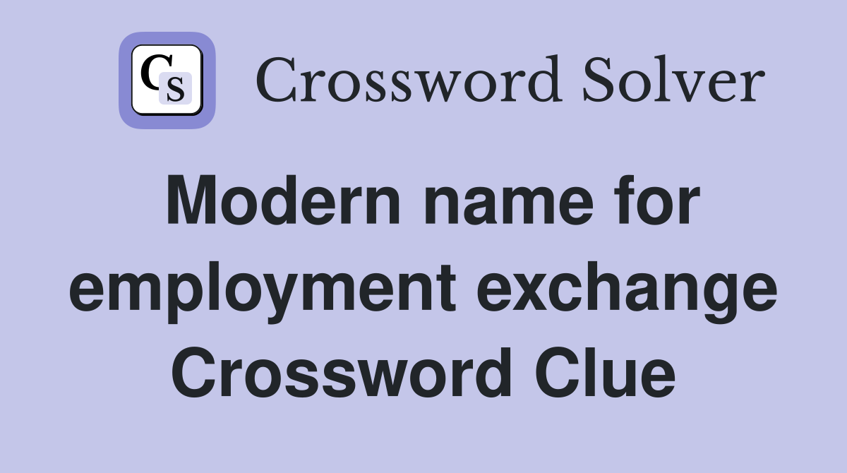 Modern name for employment exchange Crossword Clue