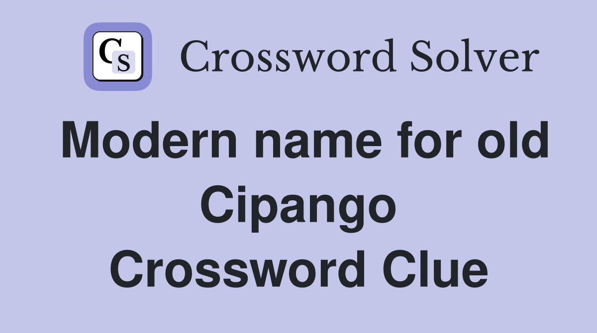 Modern name for old Cipango Crossword Clue
