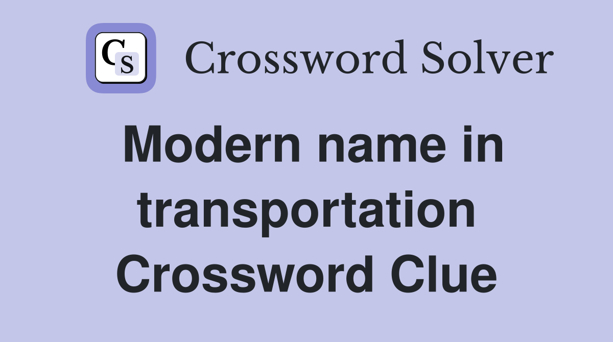 Modern name in transportation Crossword Clue