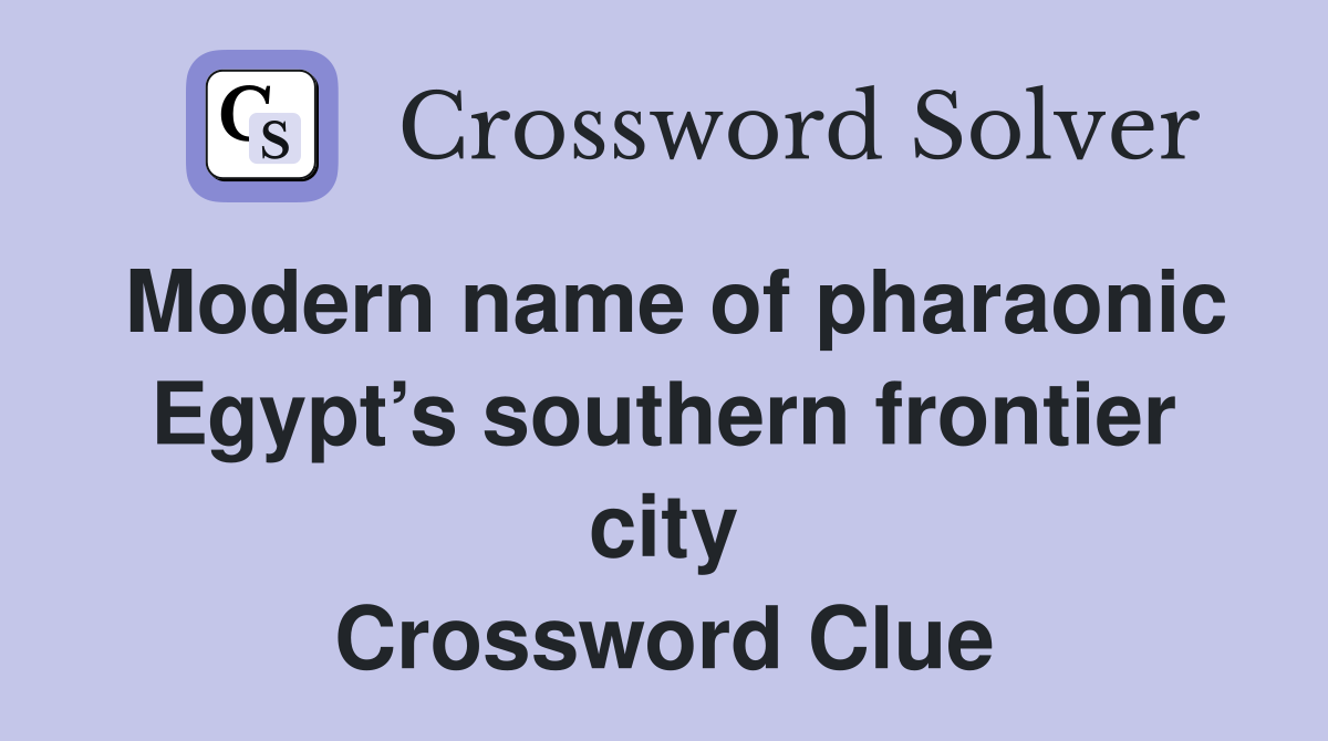 Modern name of pharaonic Egypt’s southern frontier city Crossword Clue