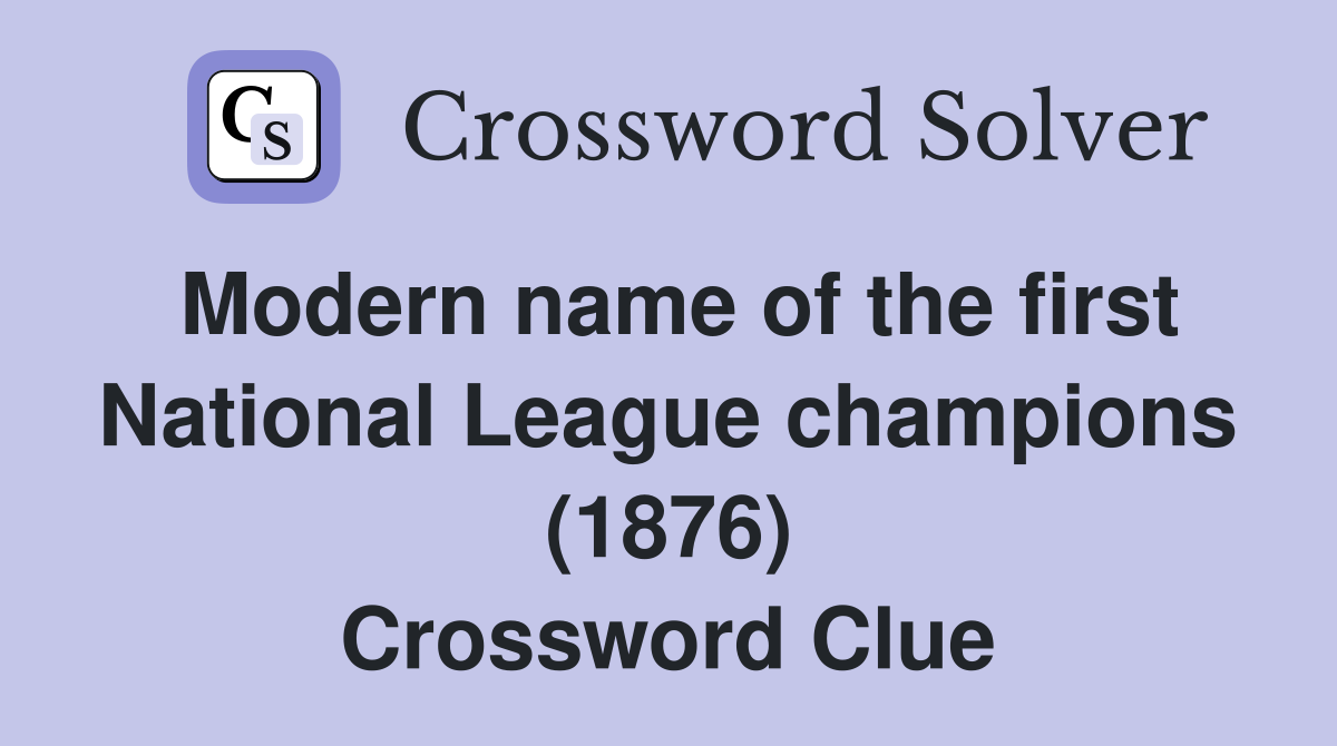 Modern name of the first National League champions (1876) Crossword Clue