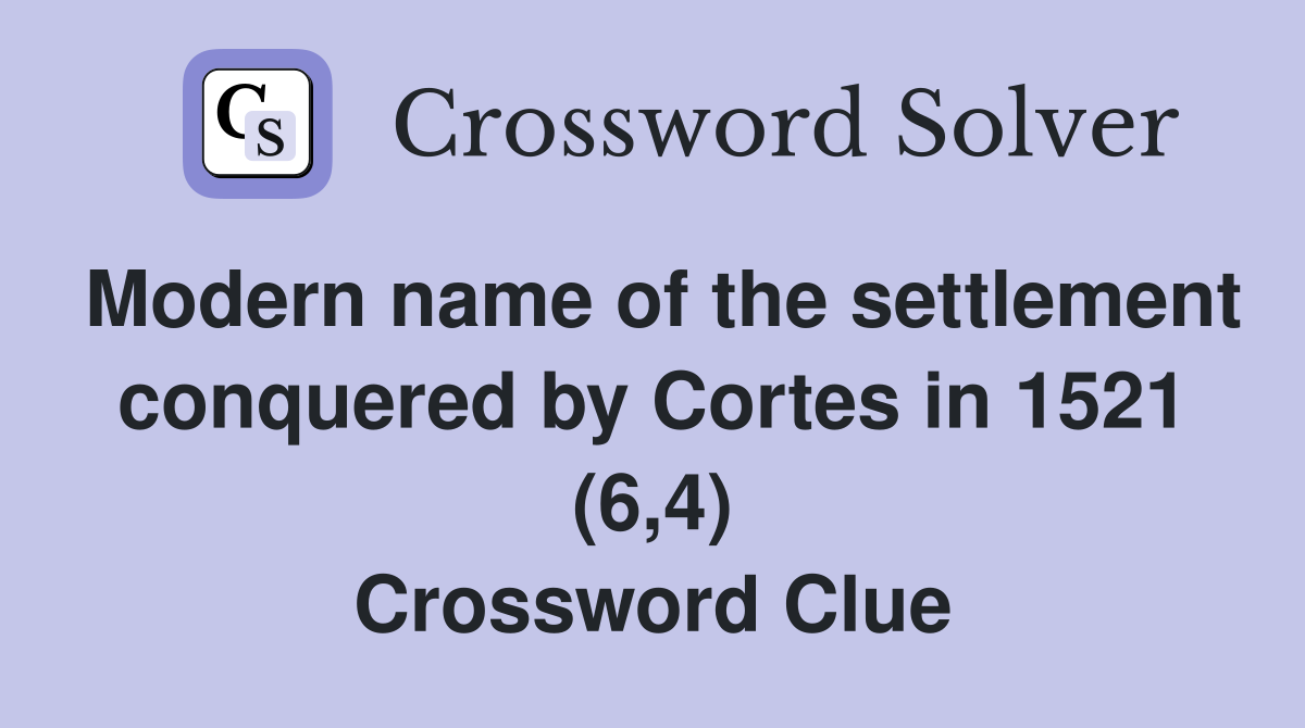 Modern name of the settlement conquered by Cortes in 1521 (6,4) Crossword Clue