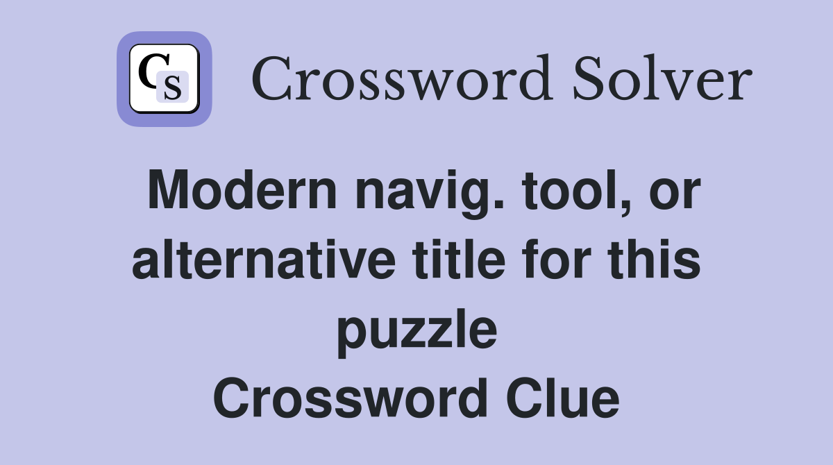 Modern navig. tool, or alternative title for this puzzle Crossword Clue