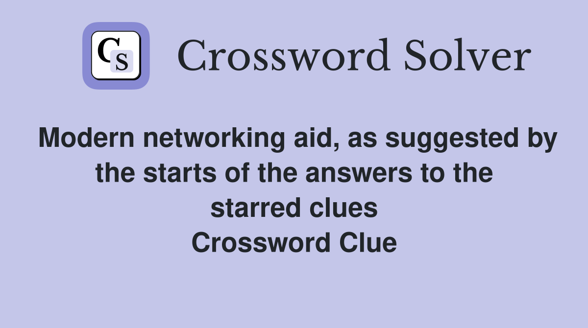 Modern networking aid, as suggested by the starts of the answers to the starred clues Crossword Clue