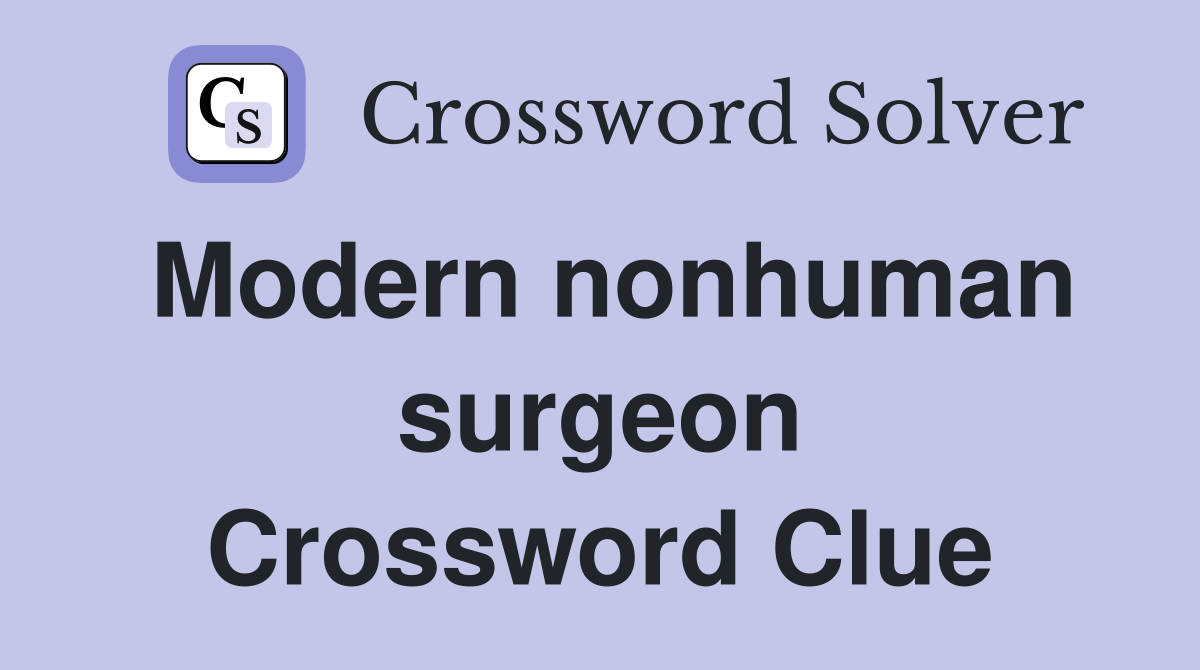 Modern nonhuman surgeon Crossword Clue