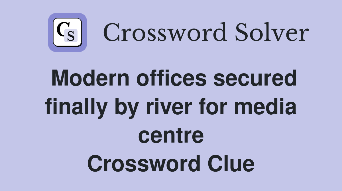 Modern offices secured finally by river for media centre Crossword Clue