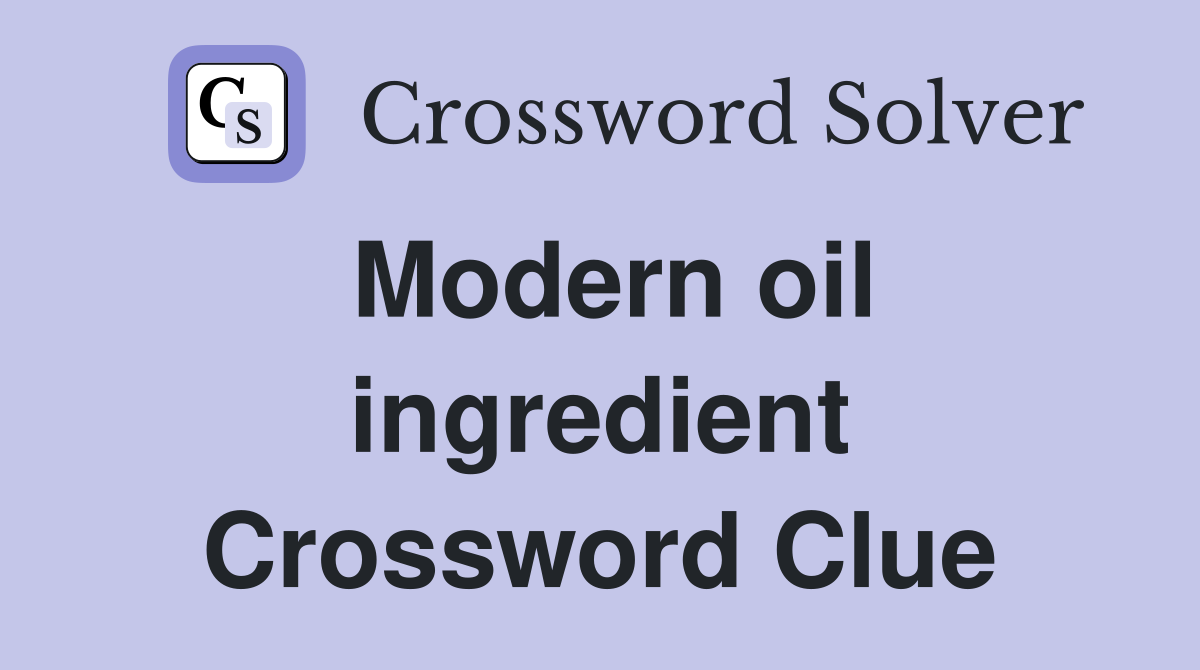 Modern oil ingredient Crossword Clue