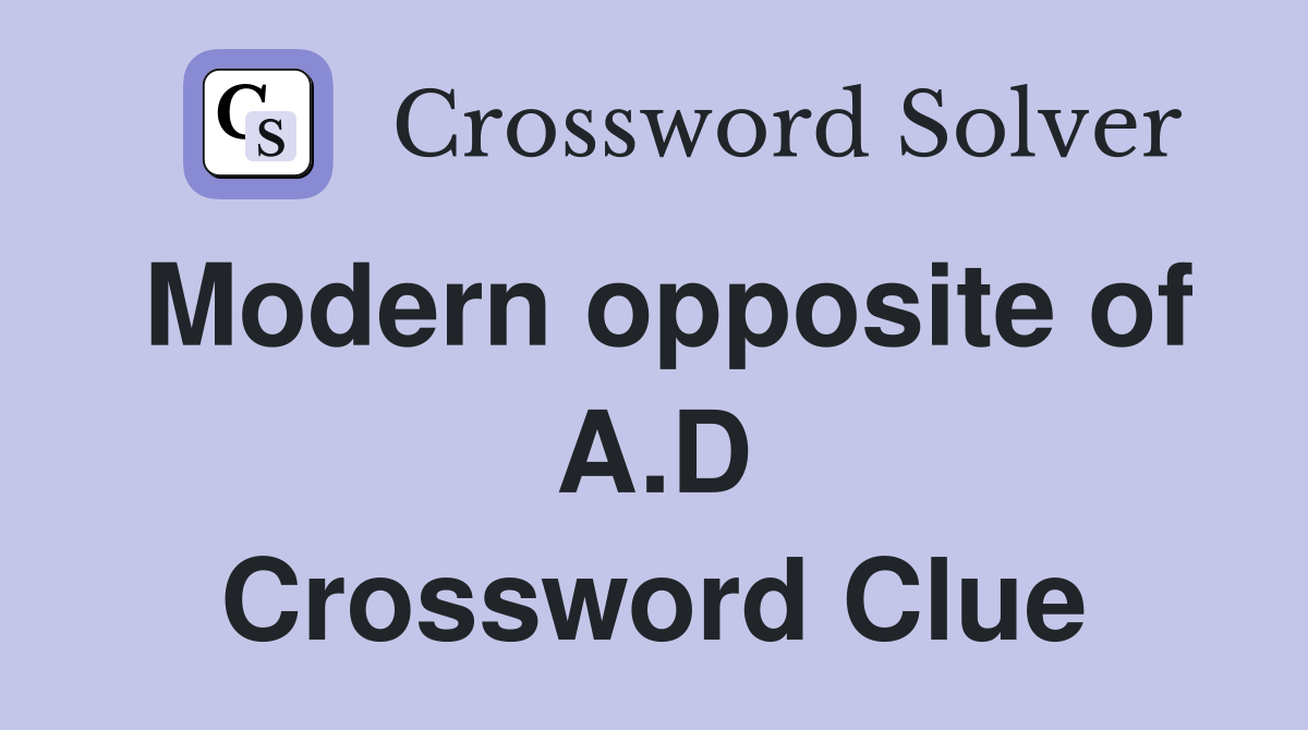 Modern opposite of A.D Crossword Clue