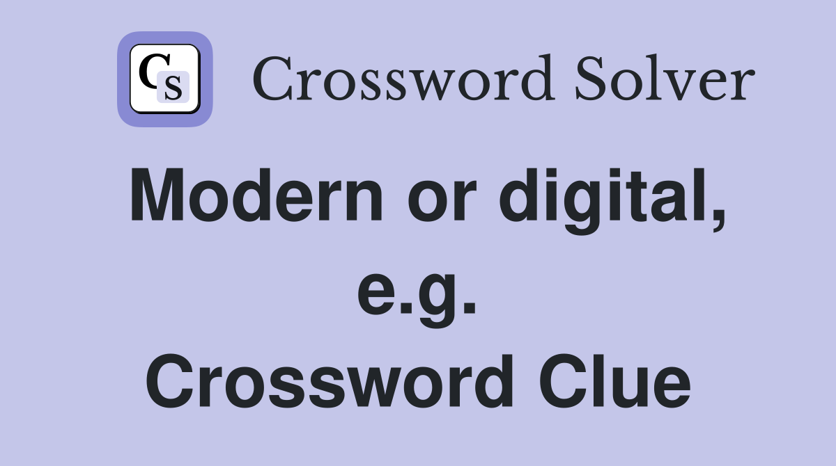 Modern or digital, e.g. Crossword Clue