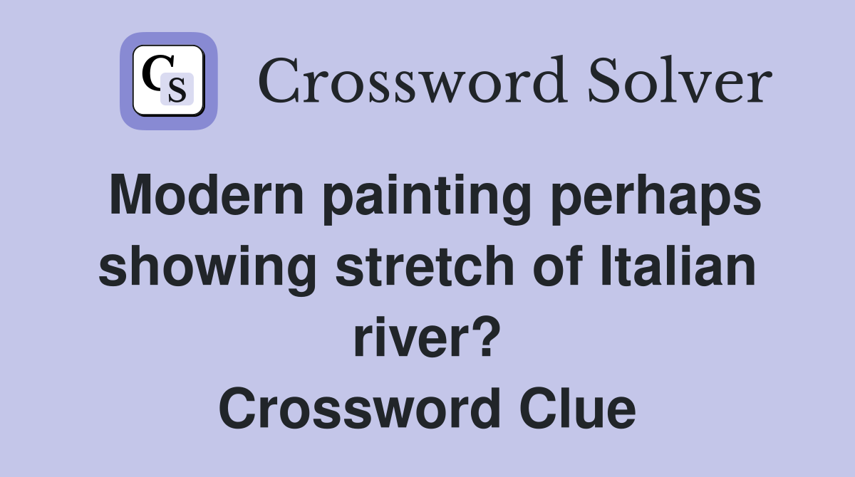 Modern painting perhaps showing stretch of Italian river? Crossword Clue