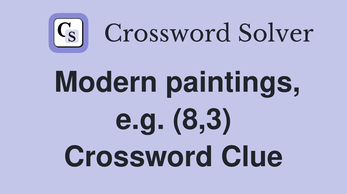 Modern paintings, e.g. (8,3) Crossword Clue