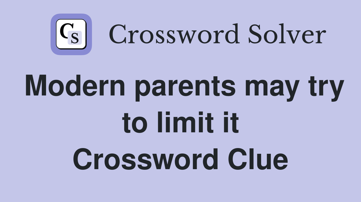 Modern parents may try to limit it Crossword Clue