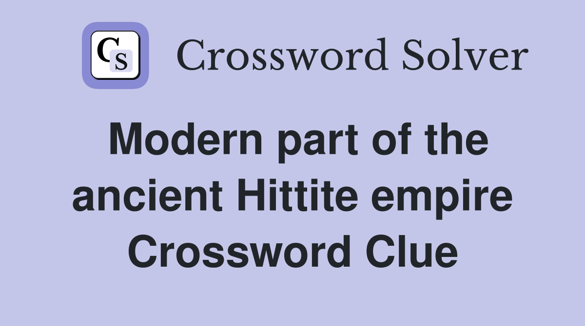 Modern part of the ancient Hittite empire Crossword Clue