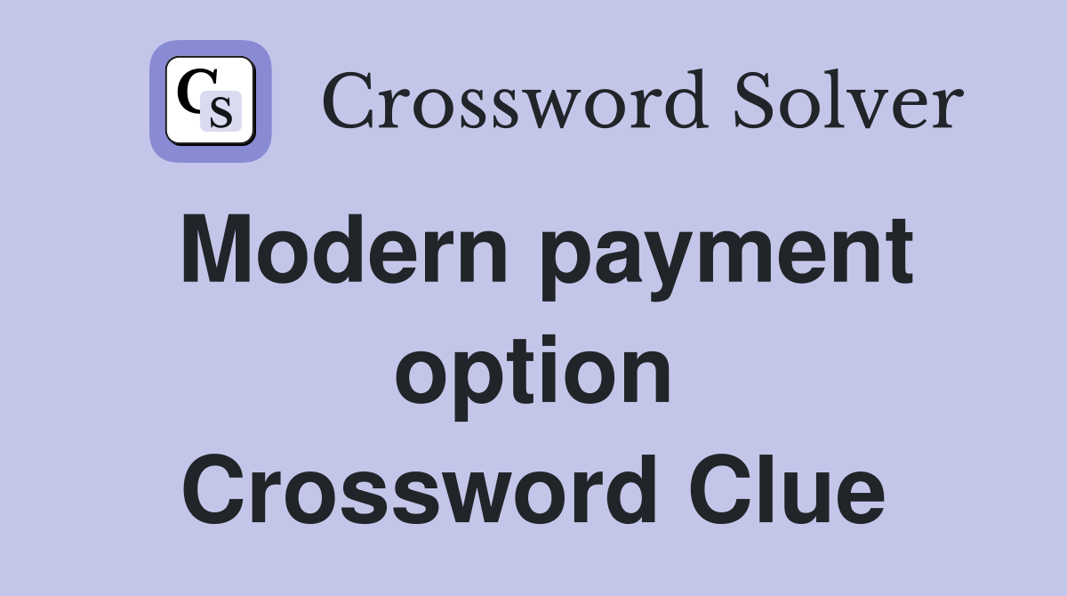 Modern payment option Crossword Clue