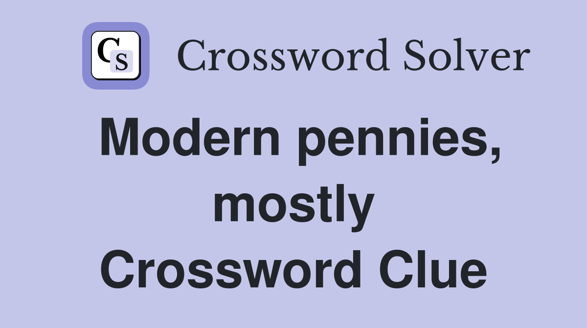 Modern pennies, mostly Crossword Clue