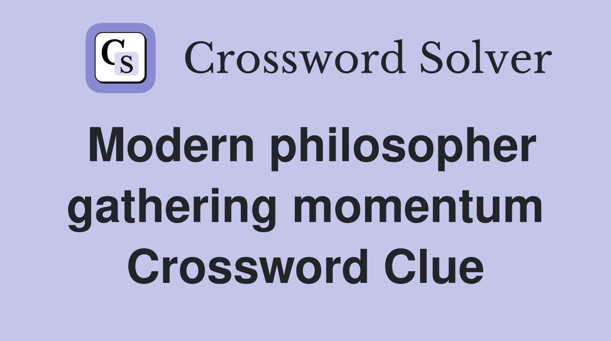 Modern philosopher gathering momentum Crossword Clue