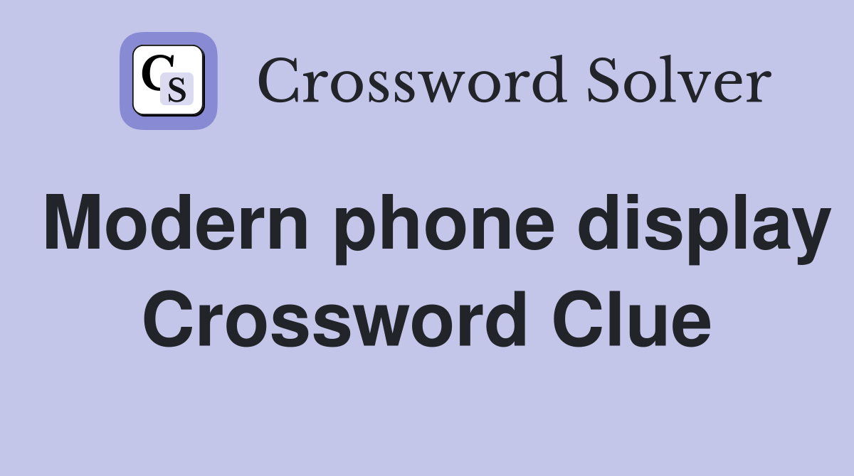 Modern phone display Crossword Clue