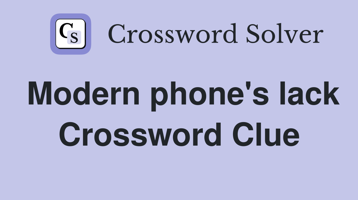 Modern phone's lack Crossword Clue