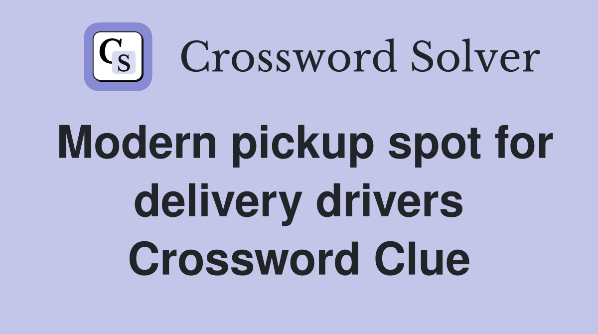 Modern pickup spot for delivery drivers Crossword Clue